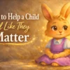 Illustrated bunny character Luma softly glowing beside the text “How to Help a Child Feel Like They Matter,” shown in a warm, storybook-style golden background. From the You Matter Luma book by John R. Miles